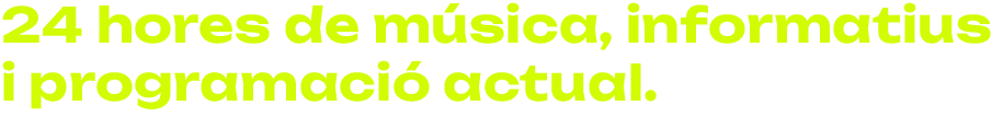 24 hores de música, informatius i programació actual.
